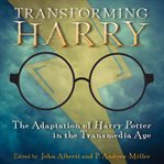 Transforming Harry : The Adaptation of Harry Potter in the Transmedia Age cover image