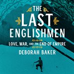 The last Englishmen : love, war, and the end of empire cover image