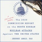 The 2020 commission report on the North Korean nuclear attacks against the United States cover image