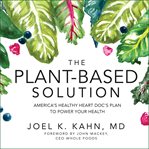 The plant-based solution. America's Healthy Heart Doc's Plan to Power Your Health cover image