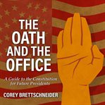 The oath and the office : a guide to the Constitution for future presidents cover image