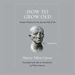 How to grow old. Ancient Wisdom for the Second Half of Life cover image