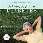 Stress-free diabetes. Your Guide to Health and Happiness cover image