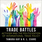 Trade battles : activism and the politicization of international trade policy cover image
