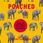 Poached : inside the dark world of wildlife trafficking cover image