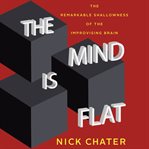 The mind is flat : the illusion of mental depth and the improvised mind cover image