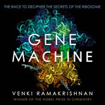 Gene machine : the race to decipher the secrets of the ribosome cover image