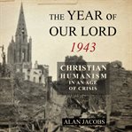 The year of our Lord 1943 : Christian humanism in an age of crisis cover image