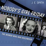 Nobody's girl friday : the women who ran Hollywood cover image