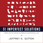 51 imperfect solutions : states and the making of American constitutional law cover image