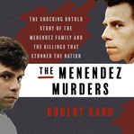 Menendez murders : the shocking untold story of the Menendez family and the killings that stunned the nation cover image
