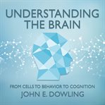 Understanding the brain : from cells to behavior to cognition cover image
