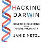 Hacking Darwin : genetic engineering and the future of humanity cover image