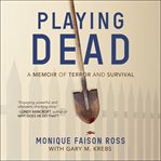 Playing dead : a memoir of terror and survival cover image