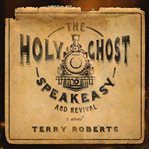 The Holy Ghost speakeasy and revival : a novel of fire and water cover image