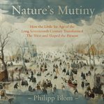 Nature's mutiny : how the Little ice age transformed the West and shaped the present cover image