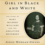 Girl in black and white : the story of Mary Mildred Williams and the abolition movement cover image