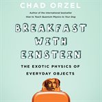 Breakfast with Einstein : the exotic physics of everyday objects cover image