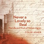 Never a lovely so real : the life and work of Nelson Algren cover image