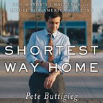 Shortest Way Home : One Mayor's Challenge and a Model for America's Future cover image