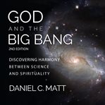 God and the big bang : discovering harmony between science and spirituality cover image