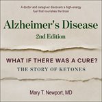 Alzheimer's disease : what if there was a cure? : the story of ketones cover image