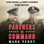 Partners in command : George Marshall and Dwight Eisenhower in war and peace cover image