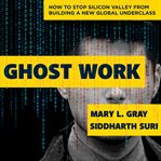 Ghost work : how to stop Silicon Valley from building a new global underclass cover image