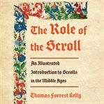 The role of the scroll : an illustrated introduction to scrolls in the Middle Ages cover image