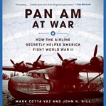 Pan Am at war : how the airline secretly helped America fight World War II cover image