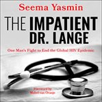 The impatient Dr. Lange : one man's fight to end the global HIV epidemic cover image