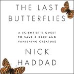 The last butterflies : a scientist's quest to save a rare and vanishing creature cover image