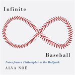 Infinite baseball : notes from a philosopher at the ballpark cover image