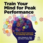 Train Your Mind for Peak Performance : A Science-Based Approach for Achieving Your Goals cover image