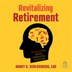 Revitalizing Retirement : reshaping your identity, relationships, and purpose cover image