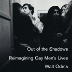 Out of the shadows : reimagining gay men's lives cover image
