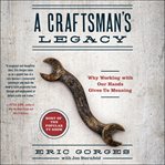 A craftsman's legacy : why working with our hands gives us meaning cover image