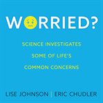 Worried?. Science investigates some of life's common concerns cover image