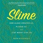 Slime : how algae created us, plague us, and just might save us cover image