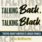 Talking back, talking Black : truths about America's lingua franca cover image