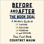 Before and after the book deal : the unofficial guide to getting published, staying published, and staying sane while you do (with tried and tested road tips from your favorite authors!) or how to navigate a published life with your sanity intact cover image