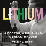 Lithium : a doctor, a drug, and a breakthrough cover image