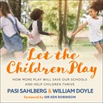 Let the children play : how more play will save our schools and help children thrive cover image