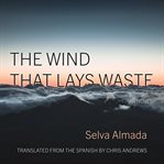 The Wind That Lays Waste : A Novel cover image