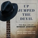 Up jumped the Devil : the real life of Robert Johnson cover image