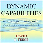 Dynamic capabilities and strategic management : organizing for innovation and growth cover image