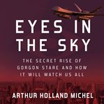 Eyes in the sky : the secret rise of Gorgon Stare and how it will watch us all cover image