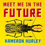 Meet me in the future : stories cover image