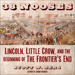 38 nooses : Lincoln, Little Crow, and the beginning of the frontier's end cover image