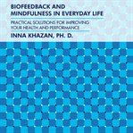Biofeedback and mindfulness in everyday life. Practical Solutions for Improving Your Health and Performance cover image